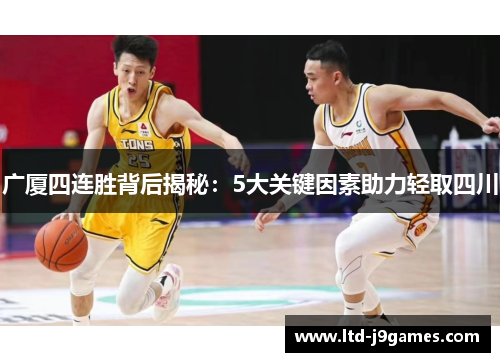 广厦四连胜背后揭秘:5大关键因素助力轻取四川 广厦四连胜背后揭秘:5大关键因素助力轻取四川