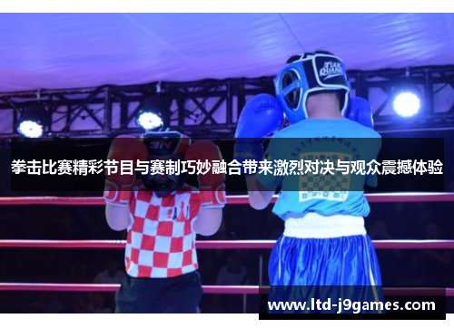 拳击比赛精彩节目与赛制巧妙融合带来激烈对决与观众震撼体验 拳击比赛精彩节目与赛制巧妙融合带来激烈对决与观众震撼体验