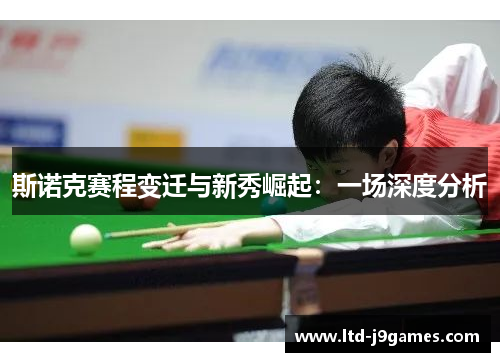 斯诺克赛程变迁与新秀崛起:一场深度分析 斯诺克赛程变迁与新秀崛起:一场深度分析