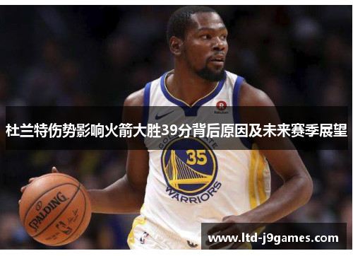 杜兰特伤势影响火箭大胜39分背后原因及未来赛季展望