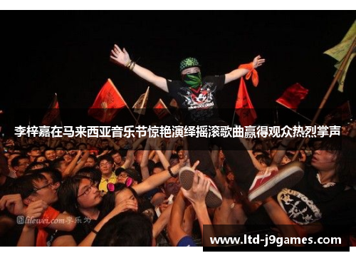 李梓嘉在马来西亚音乐节惊艳演绎摇滚歌曲赢得观众热烈掌声 李梓嘉在马来西亚音乐节惊艳演绎摇滚歌曲赢得观众热烈掌声