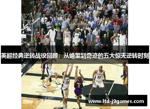 英超经典逆转战役回顾:从绝望到奇迹的五大惊天逆转时刻 英超经典逆转战役回顾:从绝望到奇迹的五大惊天逆转时刻
