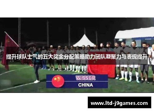 提升球队士气的五大奖金分配策略助力团队凝聚力与表现提升