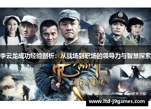 李云龙成功经验剖析:从战场到职场的领导力与智慧探索 李云龙成功经验剖析:从战场到职场的领导力与智慧探索